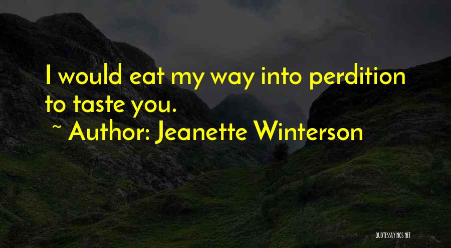 Jeanette Winterson Quotes: I Would Eat My Way Into Perdition To Taste You.