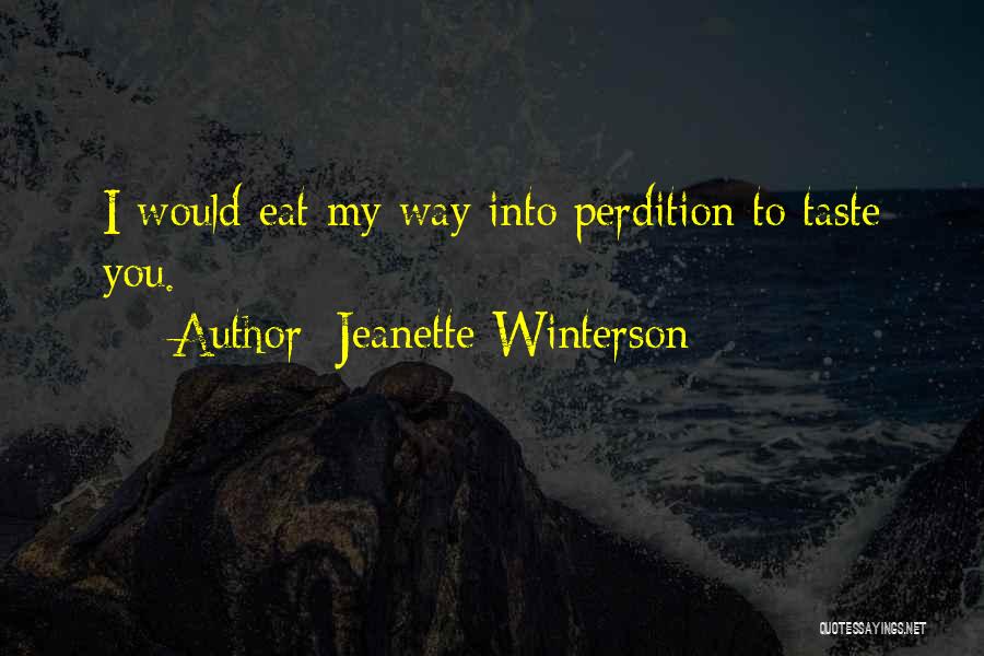 Jeanette Winterson Quotes: I Would Eat My Way Into Perdition To Taste You.