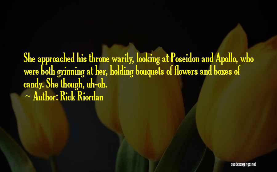 Rick Riordan Quotes: She Approached His Throne Warily, Looking At Poseidon And Apollo, Who Were Both Grinning At Her, Holding Bouquets Of Flowers