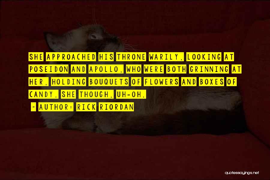 Rick Riordan Quotes: She Approached His Throne Warily, Looking At Poseidon And Apollo, Who Were Both Grinning At Her, Holding Bouquets Of Flowers