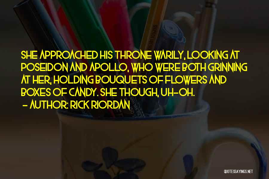 Rick Riordan Quotes: She Approached His Throne Warily, Looking At Poseidon And Apollo, Who Were Both Grinning At Her, Holding Bouquets Of Flowers