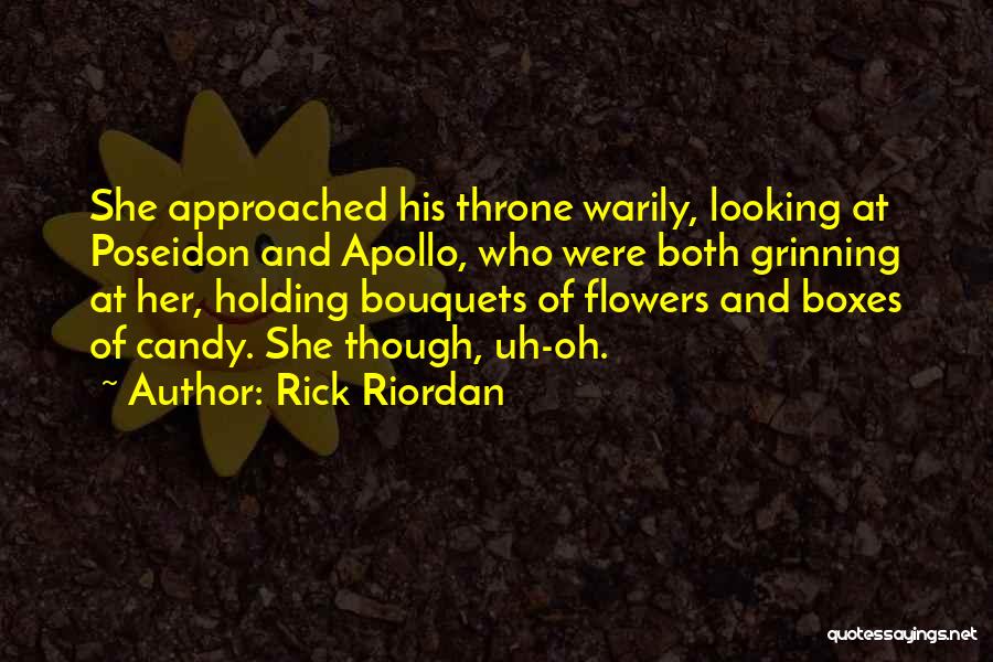 Rick Riordan Quotes: She Approached His Throne Warily, Looking At Poseidon And Apollo, Who Were Both Grinning At Her, Holding Bouquets Of Flowers