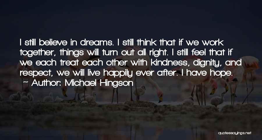 Michael Hingson Quotes: I Still Believe In Dreams. I Still Think That If We Work Together, Things Will Turn Out All Right. I