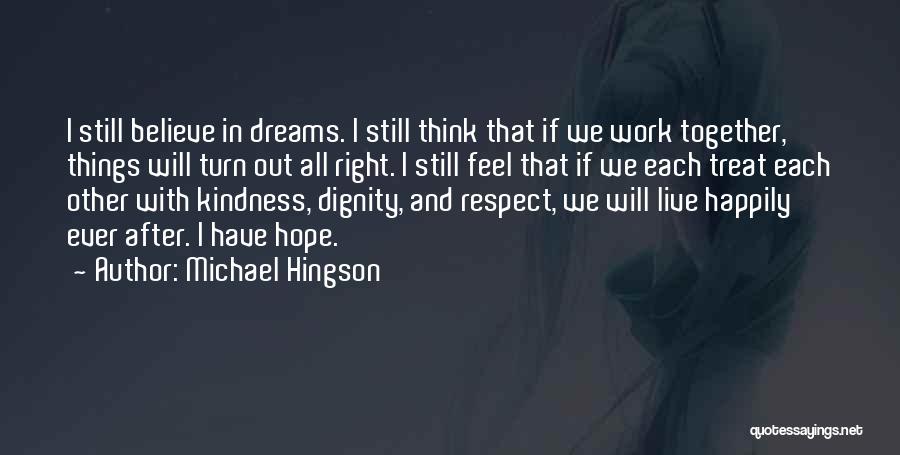 Michael Hingson Quotes: I Still Believe In Dreams. I Still Think That If We Work Together, Things Will Turn Out All Right. I