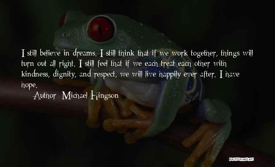 Michael Hingson Quotes: I Still Believe In Dreams. I Still Think That If We Work Together, Things Will Turn Out All Right. I