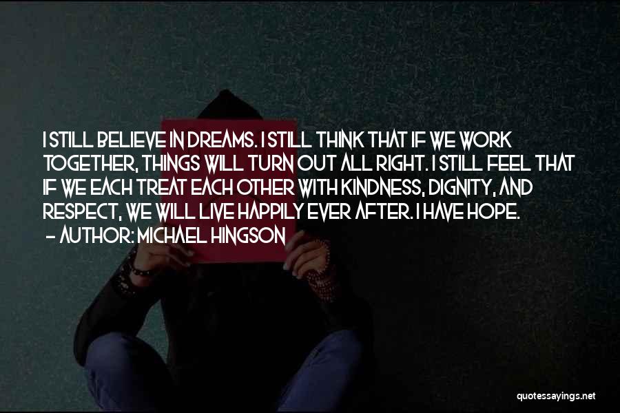 Michael Hingson Quotes: I Still Believe In Dreams. I Still Think That If We Work Together, Things Will Turn Out All Right. I