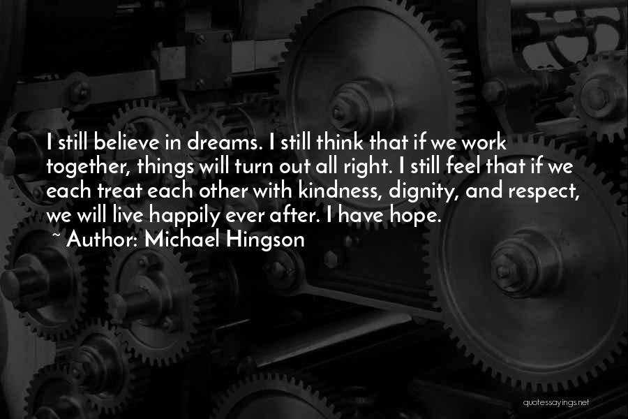 Michael Hingson Quotes: I Still Believe In Dreams. I Still Think That If We Work Together, Things Will Turn Out All Right. I