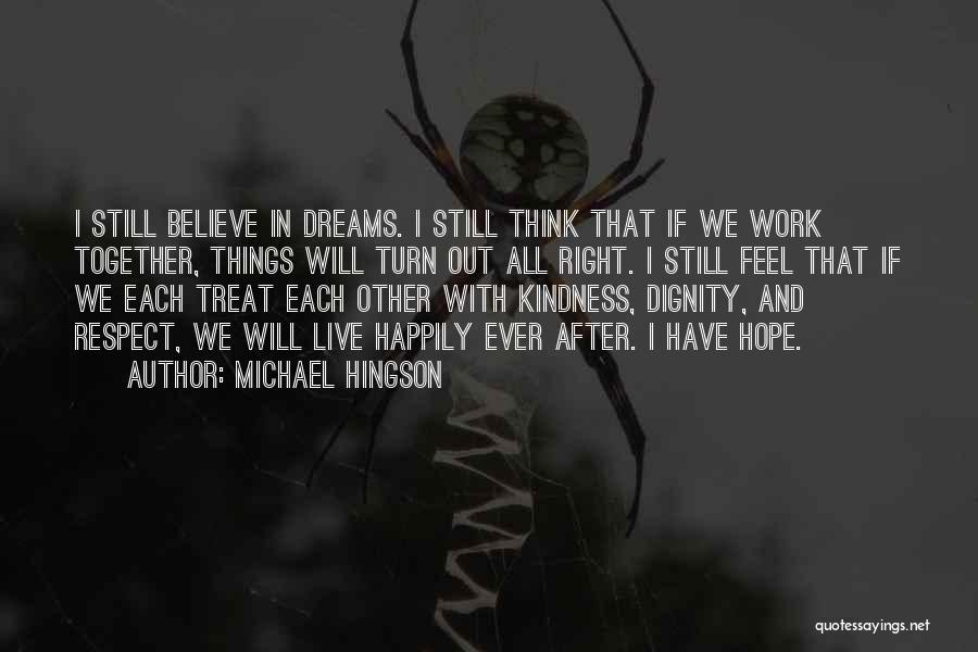 Michael Hingson Quotes: I Still Believe In Dreams. I Still Think That If We Work Together, Things Will Turn Out All Right. I