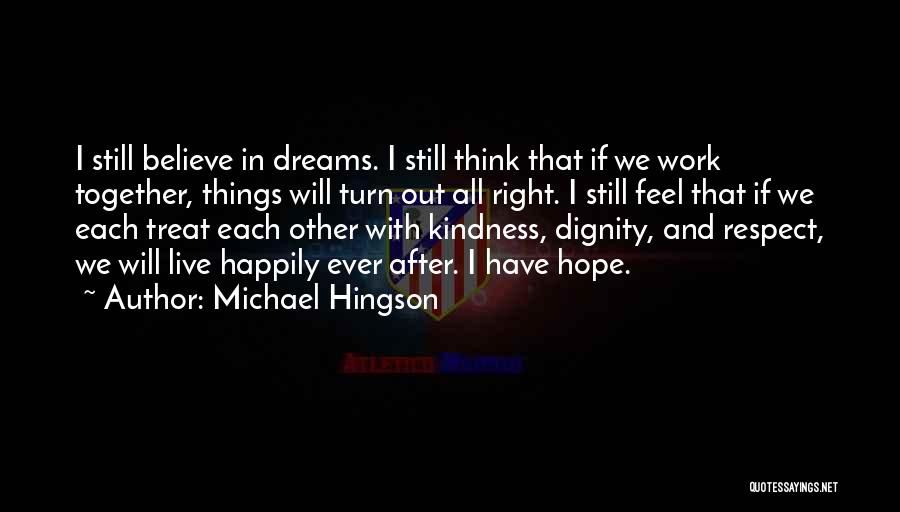 Michael Hingson Quotes: I Still Believe In Dreams. I Still Think That If We Work Together, Things Will Turn Out All Right. I