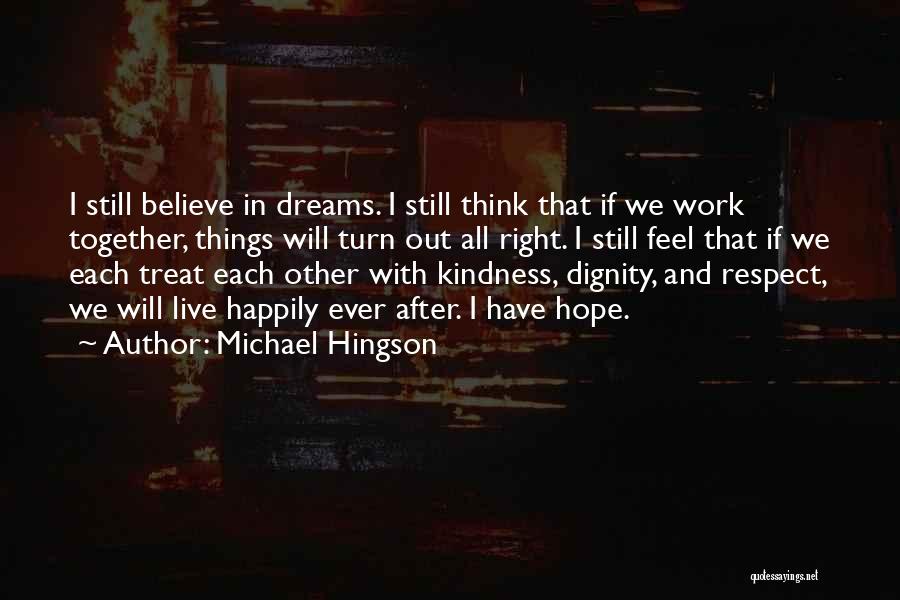 Michael Hingson Quotes: I Still Believe In Dreams. I Still Think That If We Work Together, Things Will Turn Out All Right. I