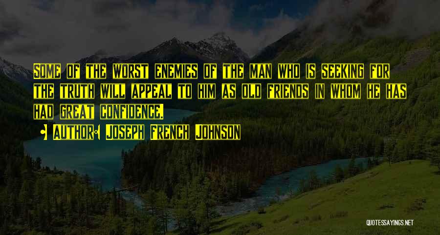 Joseph French Johnson Quotes: Some Of The Worst Enemies Of The Man Who Is Seeking For The Truth Will Appeal To Him As Old