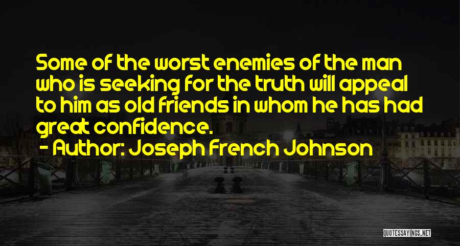 Joseph French Johnson Quotes: Some Of The Worst Enemies Of The Man Who Is Seeking For The Truth Will Appeal To Him As Old