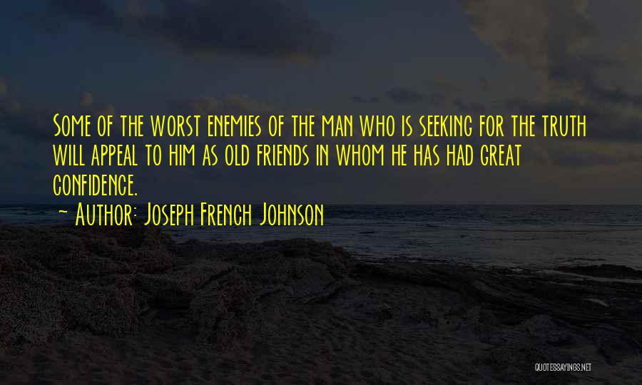 Joseph French Johnson Quotes: Some Of The Worst Enemies Of The Man Who Is Seeking For The Truth Will Appeal To Him As Old