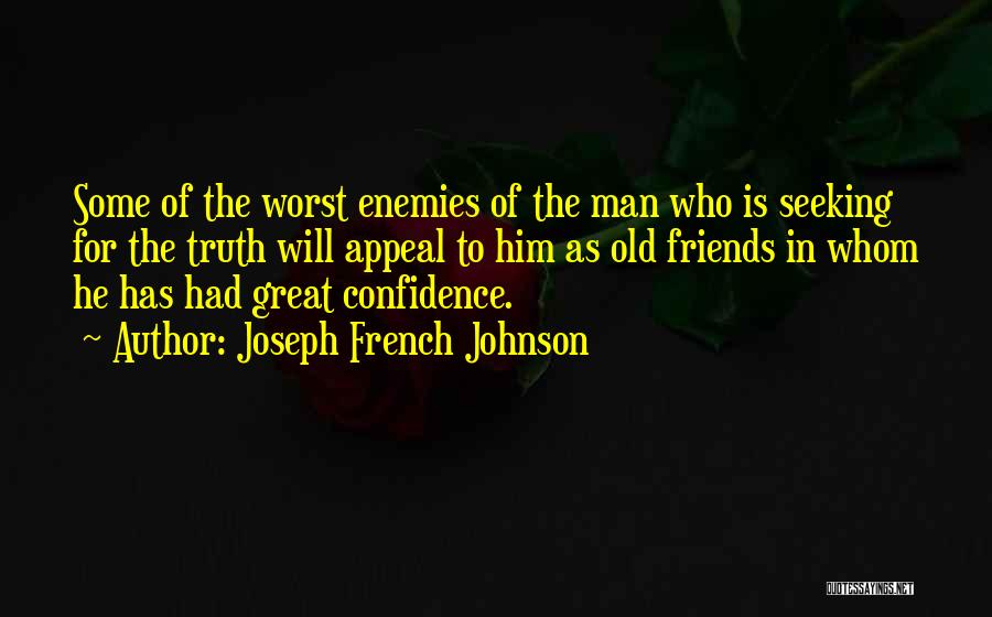 Joseph French Johnson Quotes: Some Of The Worst Enemies Of The Man Who Is Seeking For The Truth Will Appeal To Him As Old