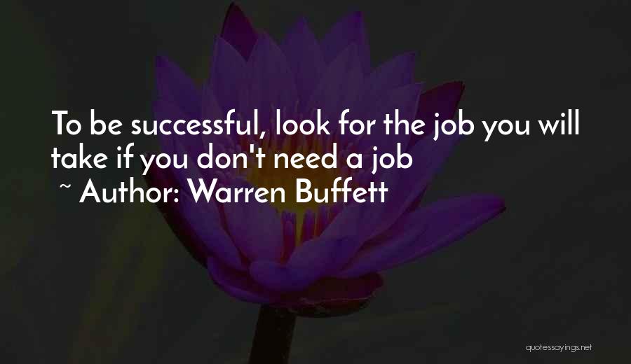Warren Buffett Quotes: To Be Successful, Look For The Job You Will Take If You Don't Need A Job