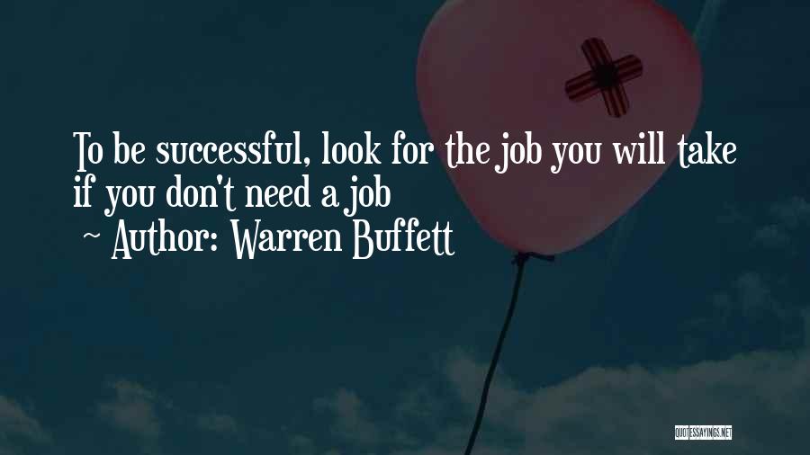 Warren Buffett Quotes: To Be Successful, Look For The Job You Will Take If You Don't Need A Job