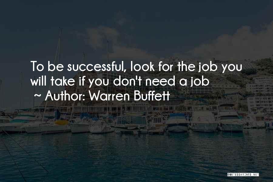 Warren Buffett Quotes: To Be Successful, Look For The Job You Will Take If You Don't Need A Job