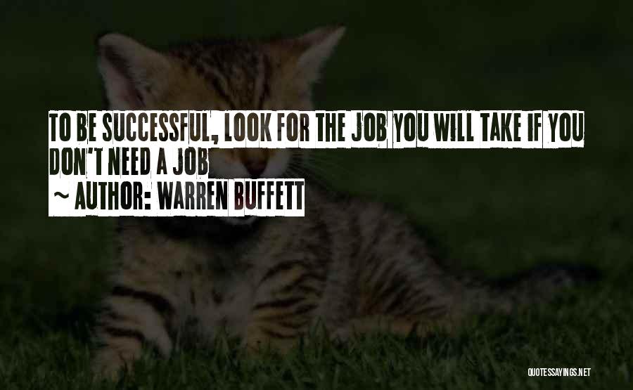 Warren Buffett Quotes: To Be Successful, Look For The Job You Will Take If You Don't Need A Job