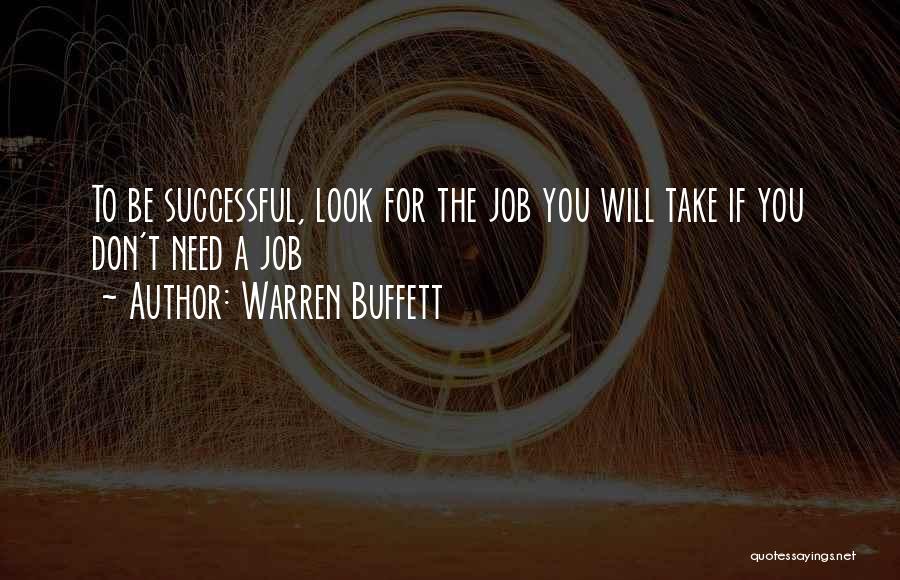 Warren Buffett Quotes: To Be Successful, Look For The Job You Will Take If You Don't Need A Job