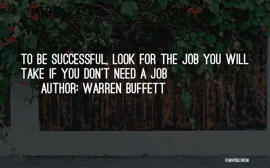 Warren Buffett Quotes: To Be Successful, Look For The Job You Will Take If You Don't Need A Job