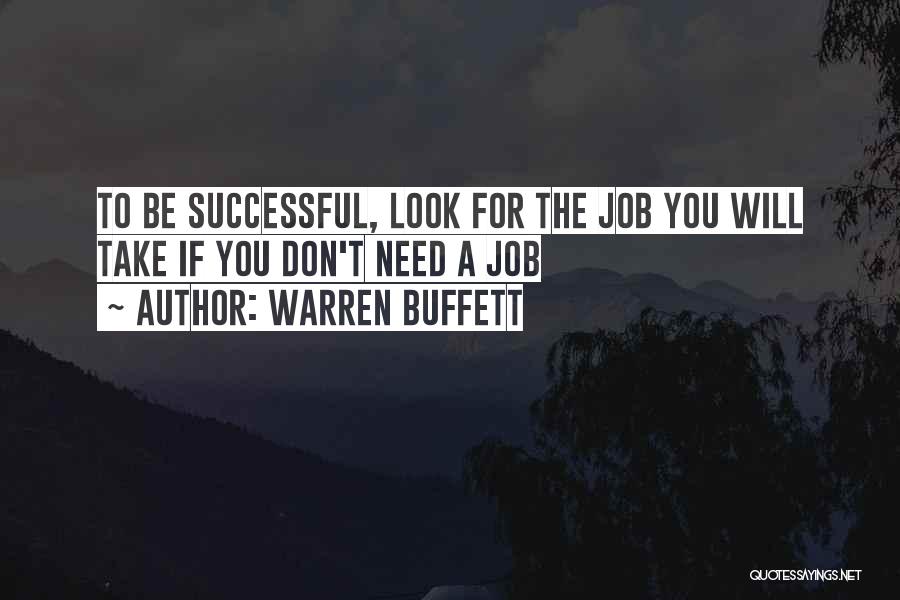 Warren Buffett Quotes: To Be Successful, Look For The Job You Will Take If You Don't Need A Job