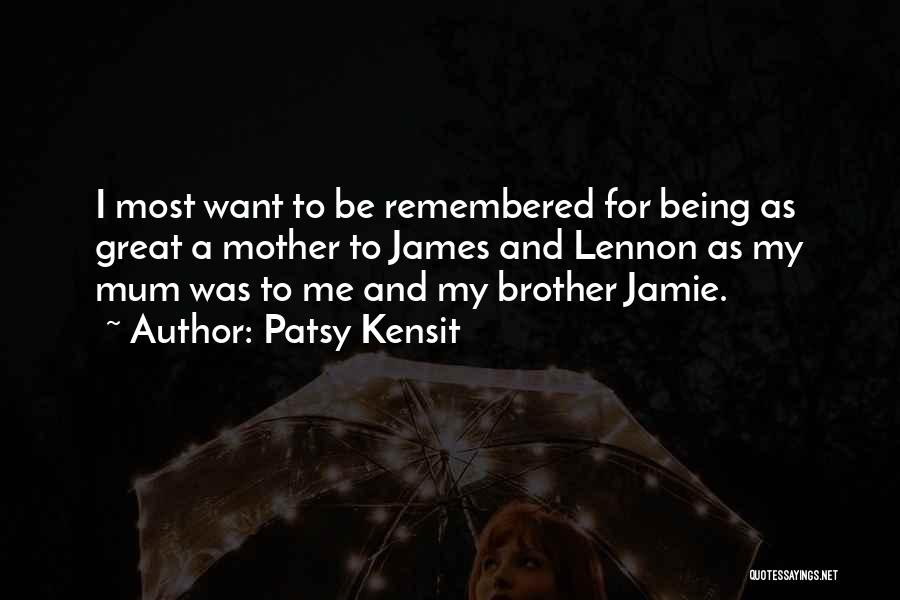 Patsy Kensit Quotes: I Most Want To Be Remembered For Being As Great A Mother To James And Lennon As My Mum Was