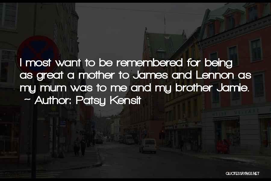 Patsy Kensit Quotes: I Most Want To Be Remembered For Being As Great A Mother To James And Lennon As My Mum Was