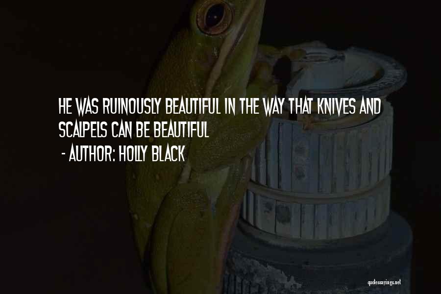 Holly Black Quotes: He Was Ruinously Beautiful In The Way That Knives And Scalpels Can Be Beautiful
