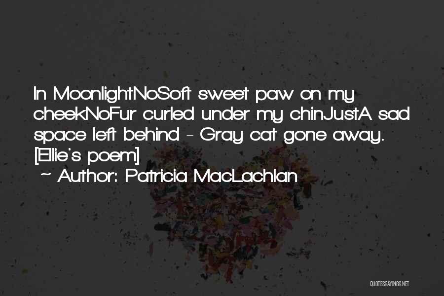 Patricia MacLachlan Quotes: In Moonlightnosoft Sweet Paw On My Cheeknofur Curled Under My Chinjusta Sad Space Left Behind - Gray Cat Gone Away.