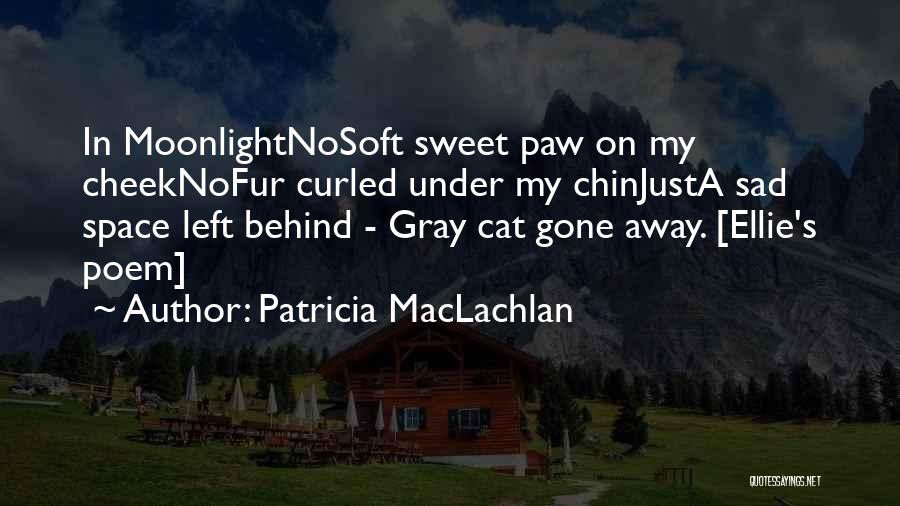 Patricia MacLachlan Quotes: In Moonlightnosoft Sweet Paw On My Cheeknofur Curled Under My Chinjusta Sad Space Left Behind - Gray Cat Gone Away.