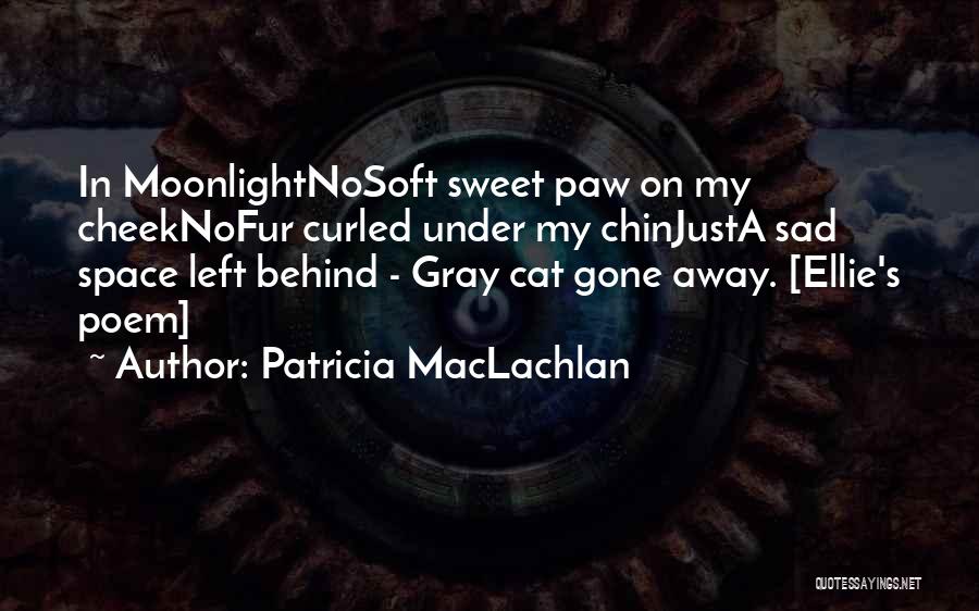 Patricia MacLachlan Quotes: In Moonlightnosoft Sweet Paw On My Cheeknofur Curled Under My Chinjusta Sad Space Left Behind - Gray Cat Gone Away.