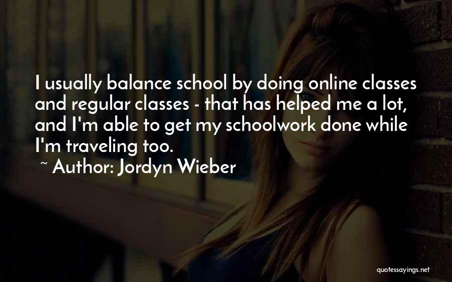 Jordyn Wieber Quotes: I Usually Balance School By Doing Online Classes And Regular Classes - That Has Helped Me A Lot, And I'm