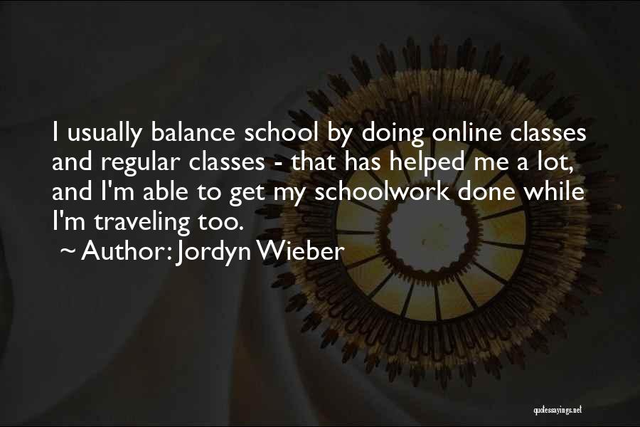 Jordyn Wieber Quotes: I Usually Balance School By Doing Online Classes And Regular Classes - That Has Helped Me A Lot, And I'm