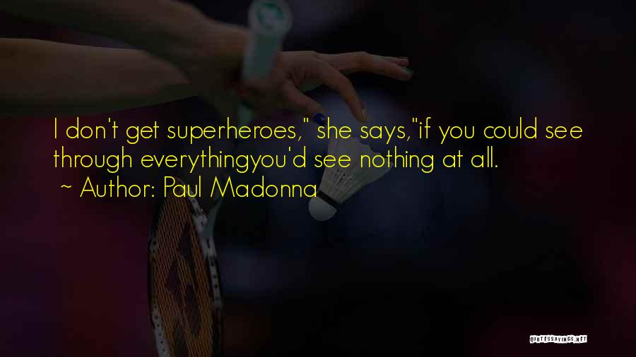 Paul Madonna Quotes: I Don't Get Superheroes, She Says,if You Could See Through Everythingyou'd See Nothing At All.