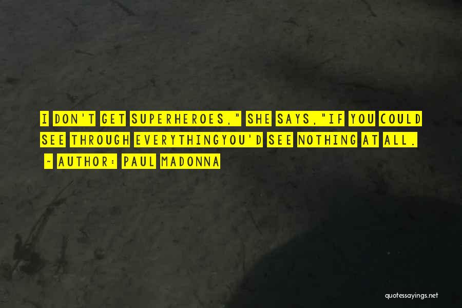 Paul Madonna Quotes: I Don't Get Superheroes, She Says,if You Could See Through Everythingyou'd See Nothing At All.