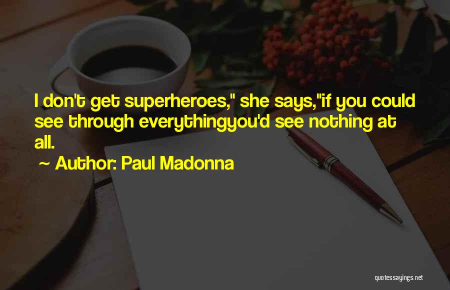 Paul Madonna Quotes: I Don't Get Superheroes, She Says,if You Could See Through Everythingyou'd See Nothing At All.