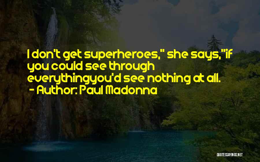 Paul Madonna Quotes: I Don't Get Superheroes, She Says,if You Could See Through Everythingyou'd See Nothing At All.