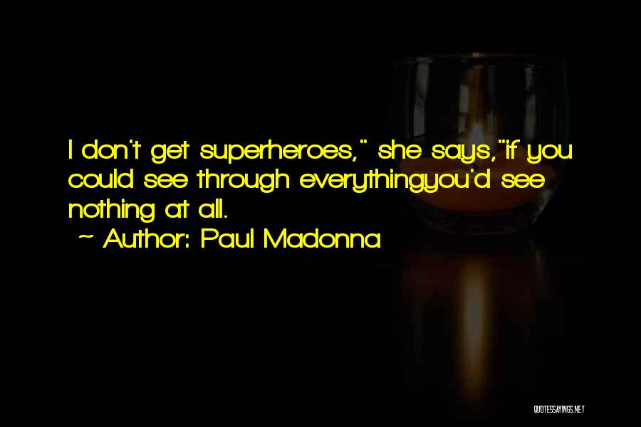 Paul Madonna Quotes: I Don't Get Superheroes, She Says,if You Could See Through Everythingyou'd See Nothing At All.