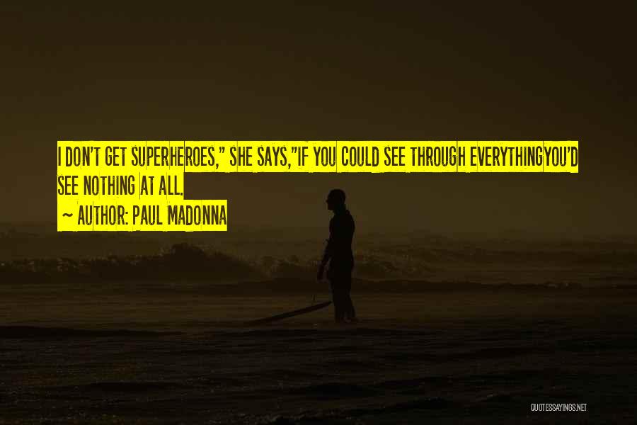 Paul Madonna Quotes: I Don't Get Superheroes, She Says,if You Could See Through Everythingyou'd See Nothing At All.