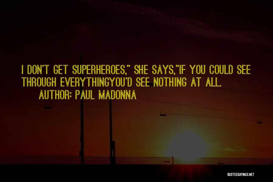 Paul Madonna Quotes: I Don't Get Superheroes, She Says,if You Could See Through Everythingyou'd See Nothing At All.