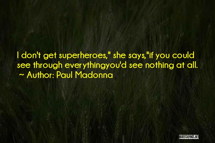 Paul Madonna Quotes: I Don't Get Superheroes, She Says,if You Could See Through Everythingyou'd See Nothing At All.