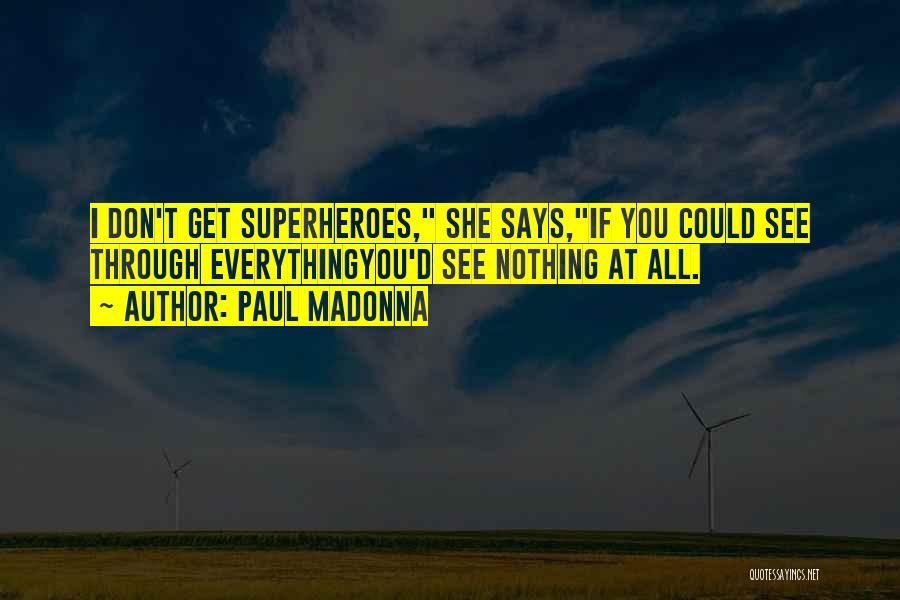 Paul Madonna Quotes: I Don't Get Superheroes, She Says,if You Could See Through Everythingyou'd See Nothing At All.