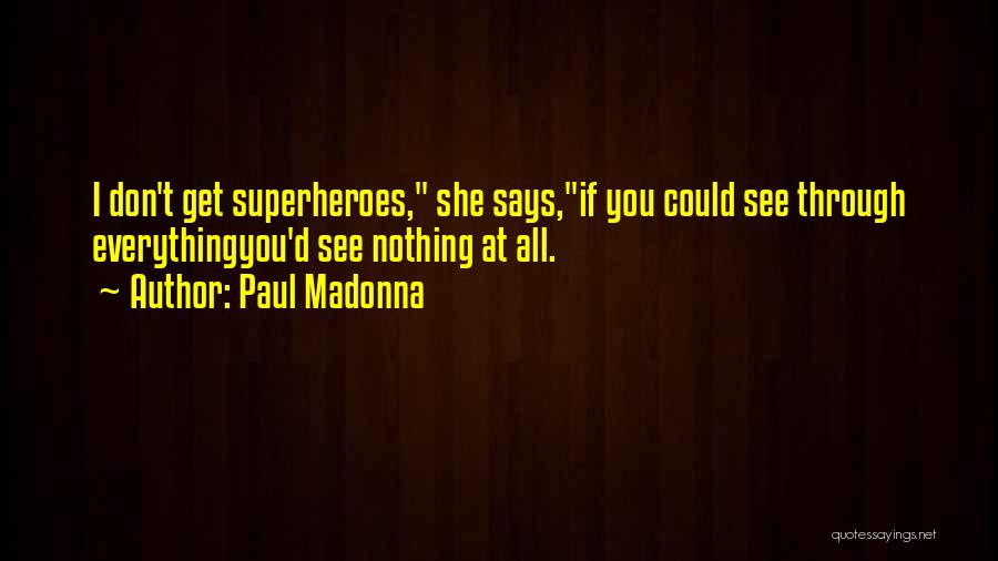 Paul Madonna Quotes: I Don't Get Superheroes, She Says,if You Could See Through Everythingyou'd See Nothing At All.