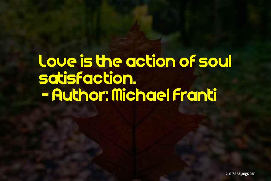 Michael Franti Quotes: Love Is The Action Of Soul Satisfaction.