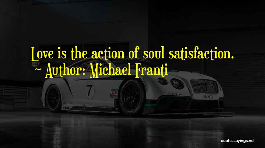 Michael Franti Quotes: Love Is The Action Of Soul Satisfaction.