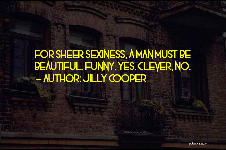 Jilly Cooper Quotes: For Sheer Sexiness, A Man Must Be Beautiful. Funny. Yes. Clever, No.