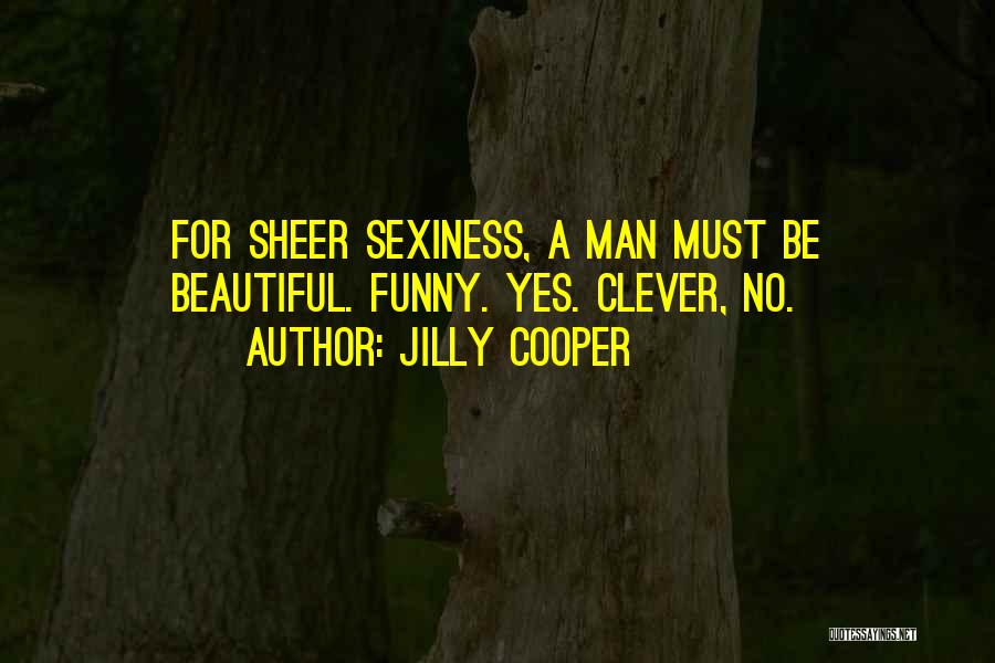 Jilly Cooper Quotes: For Sheer Sexiness, A Man Must Be Beautiful. Funny. Yes. Clever, No.