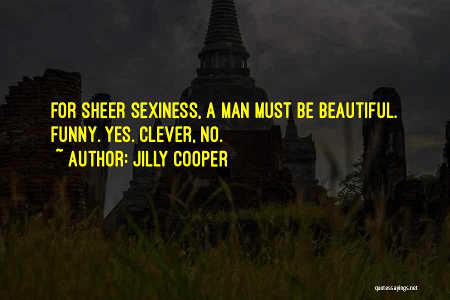 Jilly Cooper Quotes: For Sheer Sexiness, A Man Must Be Beautiful. Funny. Yes. Clever, No.