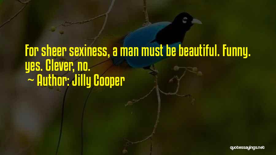 Jilly Cooper Quotes: For Sheer Sexiness, A Man Must Be Beautiful. Funny. Yes. Clever, No.