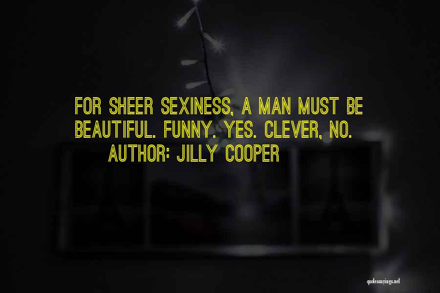 Jilly Cooper Quotes: For Sheer Sexiness, A Man Must Be Beautiful. Funny. Yes. Clever, No.